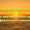 Фамилия Гинкель: история, происхождение и склонение в статье о значении этого редкого фамильного имени