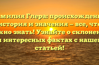 Фамилия Глера: происхождение, история и значения — все, что нужно знать! Узнайте о склонении и интересных фактах с нашей статьей!