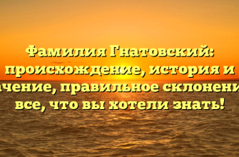 Фамилия Гнатовский: происхождение, история и значение, правильное склонение — все, что вы хотели знать!