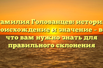 Фамилия Голованцев: история, происхождение и значение – все, что вам нужно знать для правильного склонения