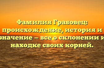 Фамилия Грабовец: происхождение, история и значение — все о склонении и находке своих корней.