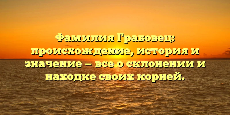 Фамилия Грабовец: происхождение, история и значение — все о склонении и находке своих корней. Фамилия Грабовец: происхождение, история и значение — все о склонении и находке своих корней.