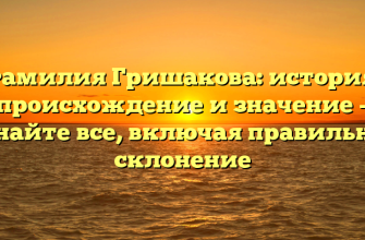 Фамилия Гришакова: история, происхождение и значение – узнайте все, включая правильное склонение