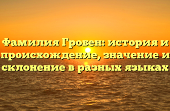 Фамилия Гробен: история и происхождение, значение и склонение в разных языках Фамилия Гробен: история и происхождение, значение и склонение в разных языках