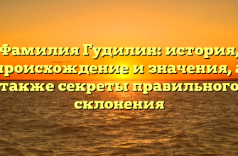 Фамилия Гудилин: история, происхождение и значения, а также секреты правильного склонения