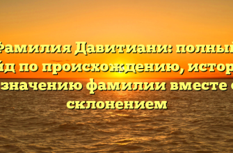 Фамилия Давитиани: полный гайд по происхождению, истории и значению фамилии вместе со склонением