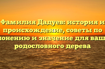 Фамилия Дадуев: история и происхождение, советы по склонению и значение для вашего родословного дерева