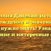 Фамилия Данелян: история, происхождение и значение — всё, что нужно знать! Узнайте склонение и интересные факты!