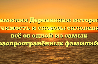 Фамилия Деревянная: история, значимость и способы склонения — всё об одной из самых распространённых фамилий!