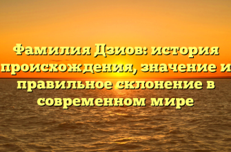 Фамилия Дзиов: история происхождения, значение и правильное склонение в современном мире