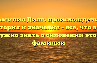 Фамилия Дилг: происхождение, история и значение – все, что вам нужно знать о склонении этой фамилии