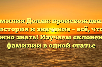 Фамилия Долян: происхождение, история и значение – всё, что нужно знать! Изучаем склонение фамилии в одной статье