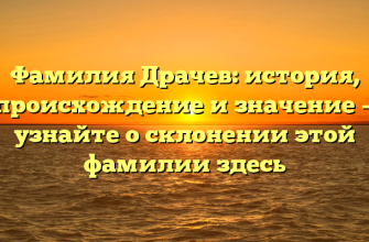 Фамилия Драчев: история, происхождение и значение — узнайте о склонении этой фамилии здесь