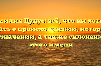 Фамилия Дудус: всё, что вы хотели знать о происхождении, истории и значении, а также склонении этого имени