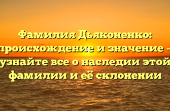 Фамилия Дьяконенко: происхождение и значение — узнайте все о наследии этой фамилии и её склонении