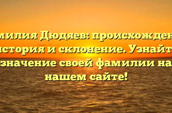 Фамилия Дюдяев: происхождение, история и склонение. Узнайте значение своей фамилии на нашем сайте!