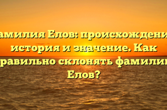 Фамилия Елов: происхождение, история и значение. Как правильно склонять фамилию Елов?