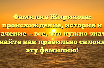 Фамилия Жирикова: происхождение, история и значение — все, что нужно знать! Узнайте как правильно склонять эту фамилию!