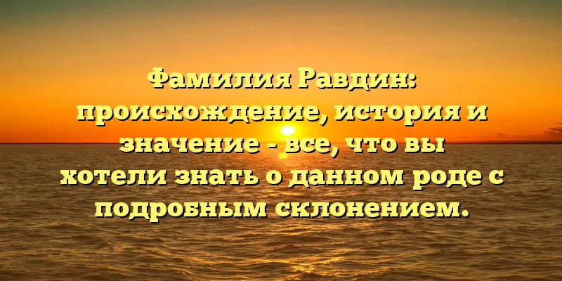 Фамилия Равдин: происхождение, история и значение - все, что вы хотели знать о данном роде с подробным склонением. Фамилия Равдин: происхождение, история и значение - все, что вы хотели знать о данном роде с подробным склонением.
