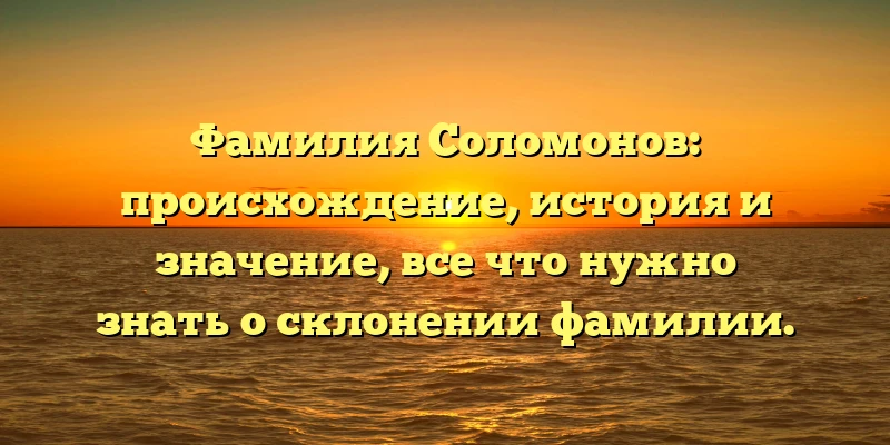 Фамилия Соломонов: происхождение, история и значение, все что нужно знать о склонении фамилии. Фамилия Соломонов: происхождение, история и значение, все что нужно знать о склонении фамилии.