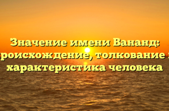 Значение имени Вананд: происхождение, толкование и характеристика человека