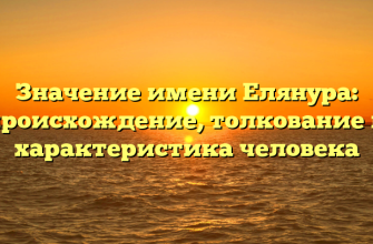Значение имени Елянура: происхождение, толкование и характеристика человека