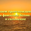 Изучаем происхождение и значение фамилии Белон: история и склонение