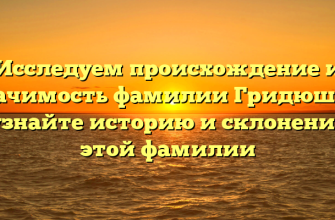 Исследуем происхождение и значимость фамилии Гридюшко: узнайте историю и склонение этой фамилии