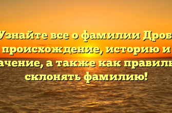 Узнайте все о фамилии Дроб: происхождение, историю и значение, а также как правильно склонять фамилию!
