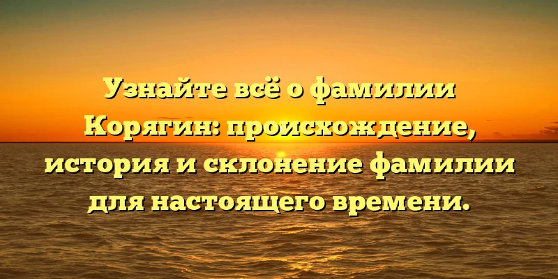 Узнайте всё о фамилии Корягин: происхождение, история и склонение фамилии для настоящего времени. Узнайте всё о фамилии Корягин: происхождение, история и склонение фамилии для настоящего времени.