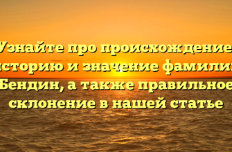 Узнайте про происхождение, историю и значение фамилии Бендин, а также правильное склонение в нашей статье