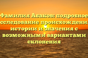 Фамилия Абаков: подробное исследование происхождения, истории и значения с возможными вариантами склонения