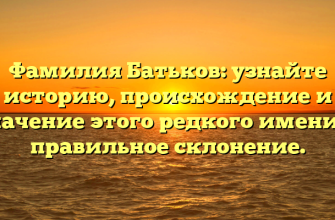 Фамилия Батьков: узнайте историю, происхождение и значение этого редкого имени и правильное склонение.