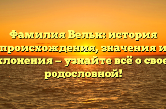 Фамилия Вельк: история происхождения, значения и склонения — узнайте всё о своей родословной!