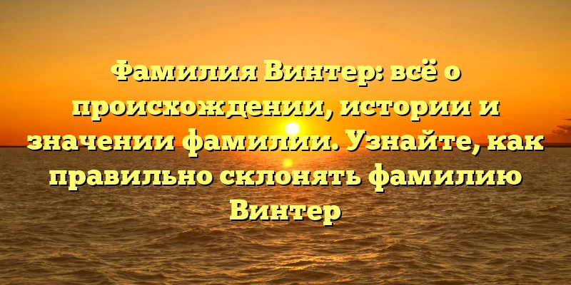 Фамилия Винтер: всё о происхождении, истории и значении фамилии. Узнайте, как правильно склонять фамилию Винтер Фамилия Винтер: всё о происхождении, истории и значении фамилии. Узнайте, как правильно склонять фамилию Винтер