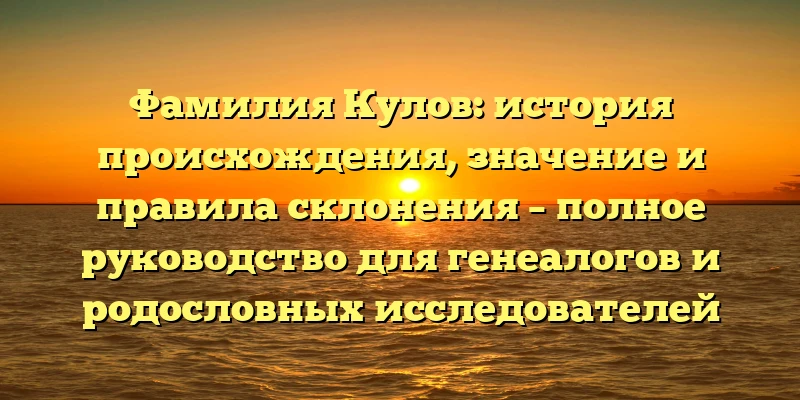 Фамилия Кулов: история происхождения, значение и правила склонения – полное руководство для генеалогов и родословных исследователей Фамилия Кулов: история происхождения, значение и правила склонения – полное руководство для генеалогов и родословных исследователей
