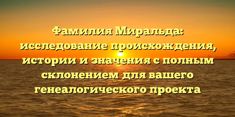 Фамилия Миральда: исследование происхождения, истории и значения с полным склонением для вашего генеалогического проекта Фамилия Миральда: исследование происхождения, истории и значения с полным склонением для вашего генеалогического проекта
