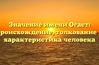 Значение имени Огаст: происхождение, толкование и характеристика человека