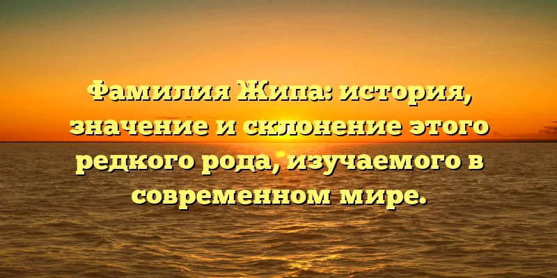 Фамилия Жипа: история, значение и склонение этого редкого рода, изучаемого в современном мире. Фамилия Жипа: история, значение и склонение этого редкого рода, изучаемого в современном мире.