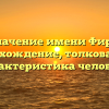 Значение имени Фира: происхождение, толкование и характеристика человека