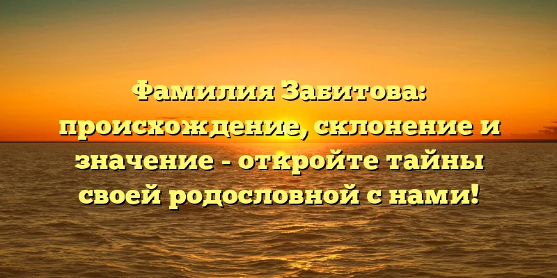 Фамилия Забитова: происхождение, склонение и значение - откройте тайны своей родословной с нами! Фамилия Забитова: происхождение, склонение и значение - откройте тайны своей родословной с нами!