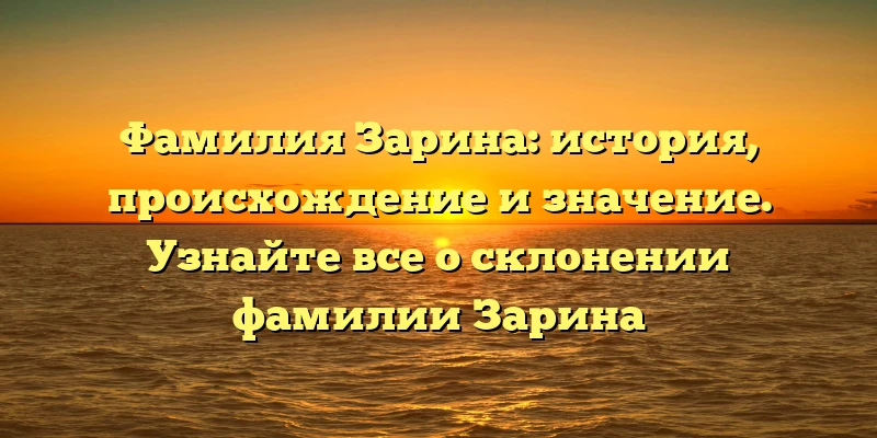 Фамилия Зарина: история, происхождение и значение. Узнайте все о склонении фамилии Зарина Фамилия Зарина: история, происхождение и значение. Узнайте все о склонении фамилии Зарина